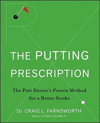 Putting Prescription: The Doctor's Proven Method for a Better Stroke by Farnsworth, Craig L.