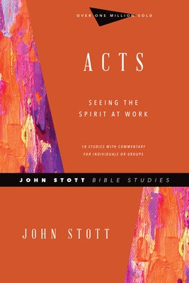 Acts: Seeing the Spirit at Work by Stott, John