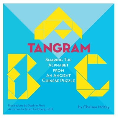 A Tangram ABC: Shaping the Alphabet from an Ancient Chinese Puzzle by McKay, Chelsea