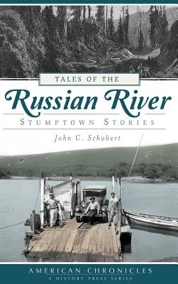 Tales of the Russian River: Stumptown Stories by Schubert, John C.