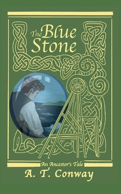The Blue Stone: an Ancestor's Tale by Conway, A. T.