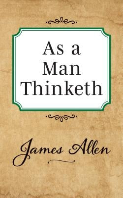 As a Man Thinketh by Allen, James
