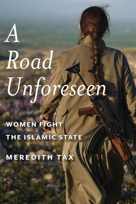 A Road Unforeseen: Women Fight the Islamic State by Tax, Meredith
