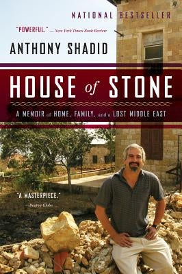 House of Stone: A Memoir of Home, Family, and a Lost Middle East by Shadid, Anthony