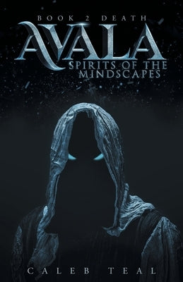 Avala: Spirit of the Mindscapes: Book 2: Death by Teal, Caleb