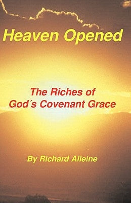 Heaven Opened: The Riches of God's Covenant Grace by Alleine, Richard
