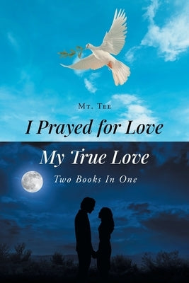 I Prayed for Love-My True Love: Two Books In One by Tee, Mt