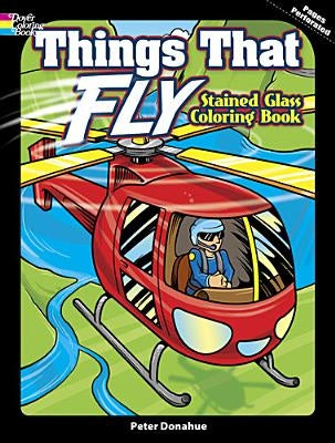 Things That Fly Stained Glass Coloring Book by Donahue, Peter