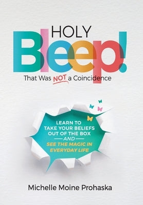 Holy BLEEP! That Was Not a Coincidence: Learn to Take Your Beliefs Out of the Box and See the Magic in Everyday Life by Prohaska, Michelle Moine