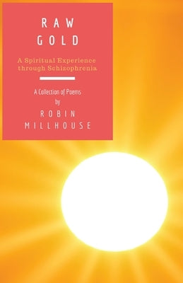 Raw Gold: A Spiritual Experience Through Schizophrenia by Millhouse, Robin