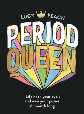 Period Queen: Life Hack Your Cycle to Own Your Power All Month Long by Peach, Lucy