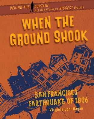 When the Ground Shook: San Francisco Earthquake of 1906 by Loh-Hagan, Virginia