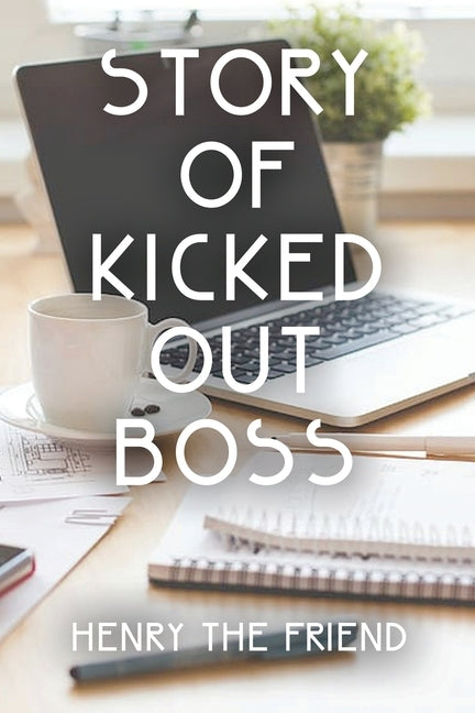 Story of Kicked Out Boss by Henry the Friend