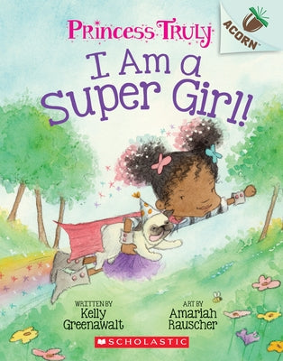 I Am a Super Girl!: An Acorn Book (Princess Truly #1), Volume 1 by Greenawalt, Kelly