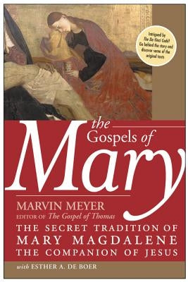 The Gospels of Mary: The Secret Tradition of Mary Magdalene, the Companion of Jesus by Meyer, Marvin W.