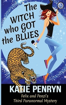 The Witch who Got the Blues: Felix and Penzi's Third Paranormal Mystery by Penryn, Katie