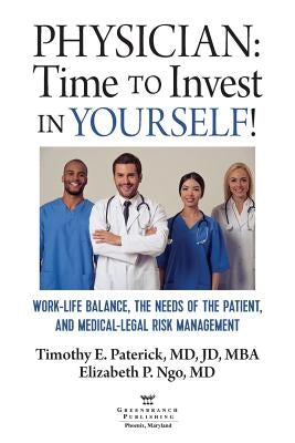 Physician: Time to Invest in Yourself!: Work-life Balance, the Needs of the Patient, and Medical-Legal Risk Management by Paterick, Timothy E.