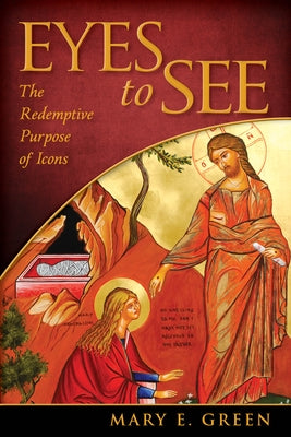 Eyes to See: The Redemptive Purpose of Icons by Green, Mary E.