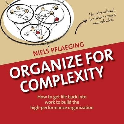 Organize for Complexity: How to Get Life Back Into Work to Build the High-Performance Organization by Pflaeging, Niels
