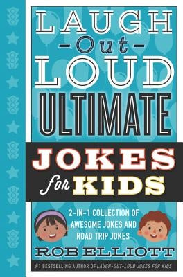 Laugh-Out-Loud Ultimate Jokes for Kids: 2-In-1 Collection of Awesome Jokes and Road Trip Jokes by Elliott, Rob