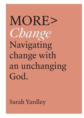 More Change: Navigating Change with an Unchanging God by Yardley, Sarah