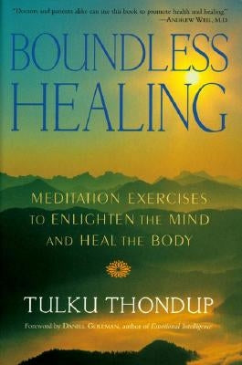 Boundless Healing: Meditation Exercises to Enlighten the Mind and Heal the Body by Thondup, Tulku