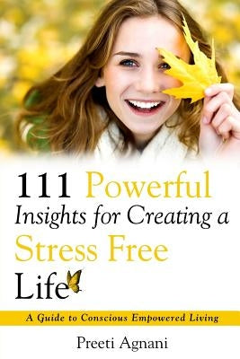 111 Powerful Insights for Creating a Stress Free Life by Agnani, Preeti