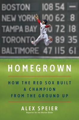 Homegrown: How the Red Sox Built a Champion from the Ground Up by Speier, Alex