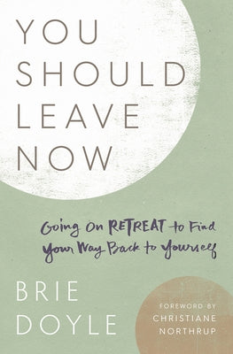 You Should Leave Now: Going on Retreat to Find Your Way Back to Yourself by Doyle, Brie