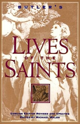 Butler's Lives of the Saints: Concise Edition, Revised and Updated by Walsh, Michael