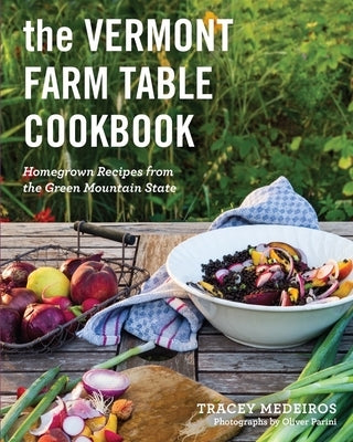 The Vermont Farm Table Cookbook: Homegrown Recipes from the Green Mountain State by Medeiros, Tracey