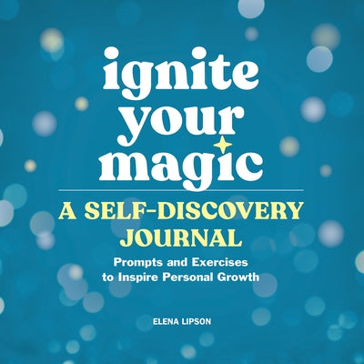 Ignite Your Magic: A Self-Discovery Journal: Prompts and Exercises to Inspire Personal Growth by Lipson, Elena