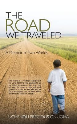 The Road We Traveled: A Memoir of Two Worlds by Onuoha, Uchendu Precious