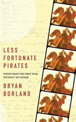 Less Fortunate Pirates: Poems from the First Year Without My Father by Borland, Bryan
