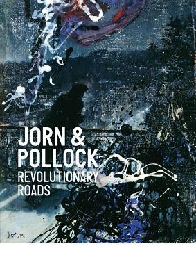 Jorn & Pollock: Revolutionary Roads by Holm, Michael