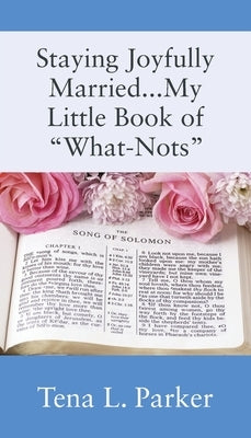 Staying Joyfully Married...My Little Book of "What-Nots"... by Parker, Tena L.