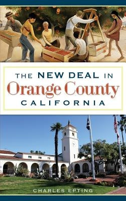 The New Deal in Orange County, California by Epting, Charles