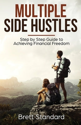 Multiple Side Hustles: Step by Step Guide to Achieving Financial Freedom by Standard, Brett