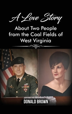 A Love Story About Two People from the Coal Fields of West Virginia by Brown, Donald