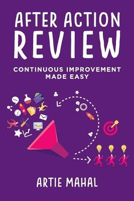 After Action Review: Continuous Improvement Made Easy by Mahal, Artie