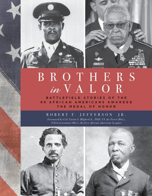 Brothers in Valor: Battlefield Stories of the 89 African Americans Awarded the Medal of Honor by Jefferson Jr, Robert F.