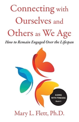Connecting with Ourselves and Others as We Age: How to Remain Engaged over the Lifespan by Flett, Mary