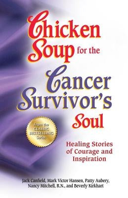 Chicken Soup for the Cancer Survivor's Soul *was Chicken Soup Fo: Healing Stories of Courage and Inspiration by Canfield, Jack
