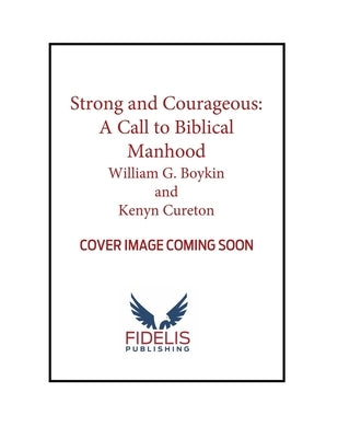 Strong and Courageous: A Call to Biblical Manhood by Boykin, William G.