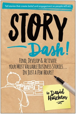 Story Dash: Find, Develop, and Activate Your Most Valuable Business Stories . . . in Just a Few Hours by Hutchens, David