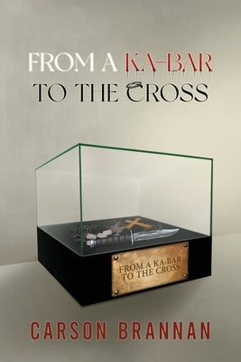 From a KA-BAR to the Cross by Brannan, Carson
