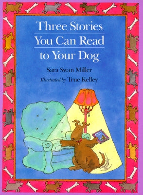 Three Stories You Can Read to Your Dog by Kelley, True
