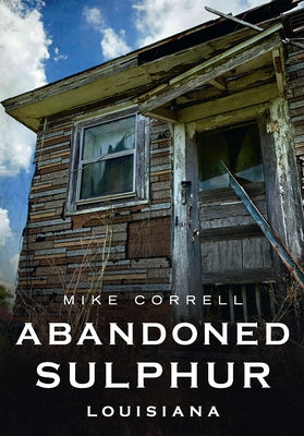 Abandoned Sulphur, Louisiana by Correll, Mike