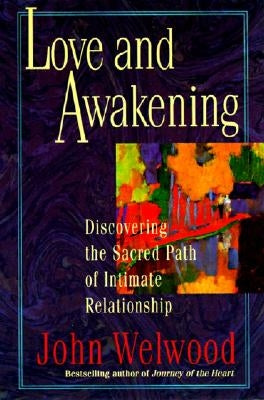 Love and Awakening: Discovering the Sacred Path of Intimate Relationship by Welwood, John