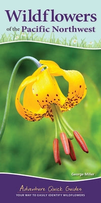 Wildflowers of the Pacific Northwest: Your Way to Easily Identify Wildflowers by Miller, George
